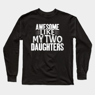 Awesome Like My Two Daughters Long Sleeve T-Shirt